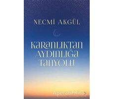 Karanlıktan Aydınlığa Tanyolu - Necmi Akgül - Cinius Yayınları