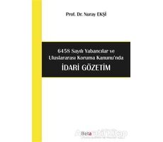 6458 Sayılı Yabancılar ve Uluslararası Koruma Kanununda İdari Gözetim - Nuray Ekşi - Beta Yayınevi