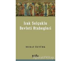 Irak Selçuklu Devleti Atabegleri - Murat Öztürk - Bilge Kültür Sanat