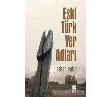 Eski Türk Yer Adları - Erhan Aydın - Bilge Kültür Sanat