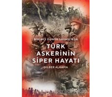 Birinci Dünya Savaşında Türk Askerinin Siper Hayatı - Dilber Alkama - Cinius Yayınları