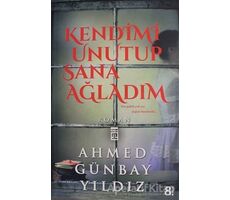 Kendimi Unutup Sana Ağladım - Ahmed Günbay Yıldız - Timaş Yayınları