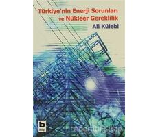 Türkiye’nin Enerji Sorunları ve Nükleer Gereklilik - Ali Külebi - Bilgi Yayınevi