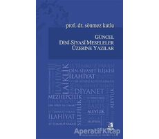 Güncel Dini - Siyasi Meseleler Üzerine Yazılar - Sönmez Kutlu - Fecr Yayınları