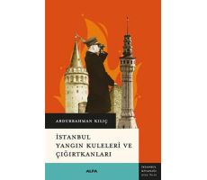 İstanbul Yangın Kuleleri ve Çığırtkanları - Abdurrahman Kılıç - Alfa Yayınları