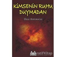 Kimsenin Ruhu Duymadan - Özge Hatunoğlu - Arkadaş Yayınları