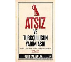 Atsız ve Türkçülüğün Yarım Asrı - Ozan Karabulak - Ötüken Neşriyat