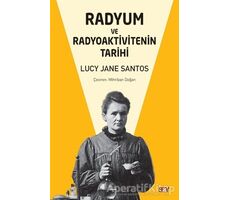 Radyum ve Radyoaktivitenin Tarihi - Lucy Jane Santos - Say Yayınları