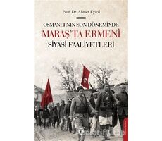 Osmanlı’nın Son Dönemi’nde Maraş’ta Ermeni Siyasi Faaliyetleri - Ahmet Eyicil - Dorlion Yayınları