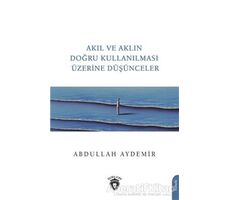 Akıl ve Aklın Doğru Kullanılması Üzerine Düşünceler - Abdullah Aydemir - Dorlion Yayınları