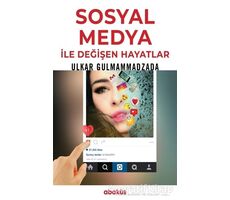 Sosyal Medya ile Değişen Hayatlar - Ulkar Gulmammadzada - Abaküs Kitap