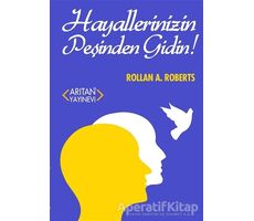 Hayallerinizin Peşinden Gidin - Rollan A. Roberts - Arıtan Yayınevi