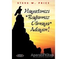 Hayatınızı Bağımsız Olmaya Adayın! - Steve W. Price - Arıtan Yayınevi