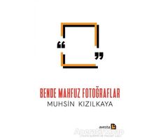 Bende Mahfuz Fotoğraflar - Muhsin Kızılkaya - Avesta Yayınları