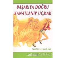 Başarıya Doğru Kanatlanıp Uçmak - Carol Grace Anderson - Arıtan Yayınevi