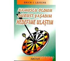 Namuslu Oldum Dürüst Yaşadım Hedefime Ulaştım - Erich J. Lejeune - Arıtan Yayınevi