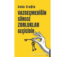 Vazgeçmediğin Sürece Zorluklar Geçicidir - Seda Eroğlu - Destek Yayınları