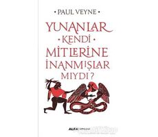 Yunanlar Kendi Mitlerine İnanmışlar Mıydı? - Paul Veyne - Alfa Yayınları