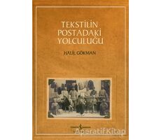 Tekstilin Postadaki Yolculuğu - Halil Gökman - İş Bankası Kültür Yayınları