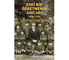 Eski Bir Öğretmenin Anıları 1908-1940 - Süleyman Edip Balkır - İş Bankası Kültür Yayınları