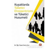 Kuşaklarda Tüketici Etnosentrizmi ve Tüketici Husumeti - Sema Sarı - Nobel Bilimsel Eserler