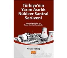 Türkiyenin Yarım Asırlık Nükleer Santral Serüveni - Necati Yamaç - Nobel Bilimsel Eserler