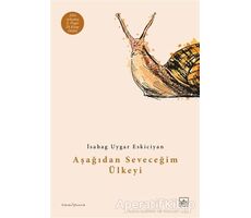 Aşağıdan Seveceğim Ülkeyi - İsahag Uygar Eskiciyan - İthaki Yayınları