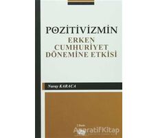 Pozitivizmin Erken Cumhuriyet Dönemine Etkisi - Nuray Karaca - Anı Yayıncılık