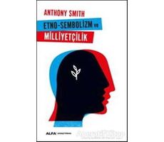 Etno-Sembolizm ve Milliyetçilik - Anthony Smith - Alfa Yayınları