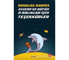 Elveda ve Bütün O Balıklar İçin Teşekkürler - Douglas Adams - Alfa Yayınları