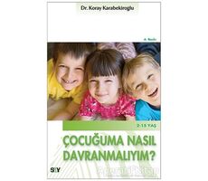 Çocuğuma Nasıl Davranmalıyım? - Koray Karabekiroğlu - Say Yayınları