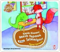 Öykü Çemberi 5: Küçük Dinozor Resim Yapmak İstemiyor - Aysel Gürmen - Timaş Çocuk