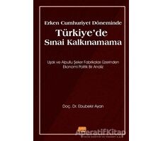 Erken Cumhuriyet Döneminde Türkiye’de Sınai Kalkınamama - Ebubekir Ayan - Nobel Bilimsel Eserler