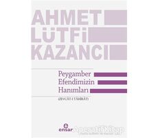 Peygamber Efendimizin Hanımları - Ahmet Lütfi Kazancı - Ensar Neşriyat