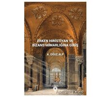 Erken Hıristiyan ve Bizans Mimarlığına Giriş - A. Oğuz Alp - Dorlion Yayınları