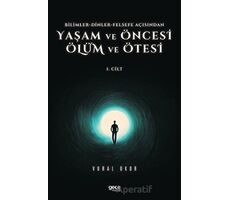 Yaşam ve Öncesi Ölüm ve Ölüm Ötesi 1. Cilt - Bilimler - Dinler - Felsefe Açısından