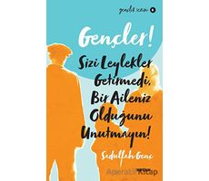 Gençler! Sizi Leylekler Getirmedi, Bir Aileniz Olduğunu Unutmayın! - Sadullah Genç - Beyan Yayınları