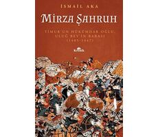Mirza Şahruh: Timurun Hükümdar Oğlu, Uluğ Beyin Babası (1405 - 1447) - İsmail Aka - Kronik Kitap
