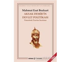 Aksak Demir’in Devlet Politikası Timurlenk Üzerine İnceleme - Mahmut Esat Bozkurt - Kaynak Yayınları