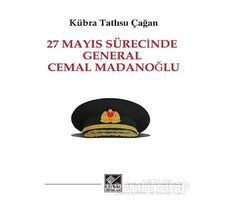 27 Mayıs Sürecinde General Cemal Madanoğlu - Kübra Tatlısu Çağan - Kaynak Yayınları