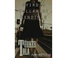 Ayırdım Yollarımı Kendimle - Türker Tola - Cinius Yayınları