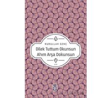 Dilek Tuttum Okunsun Ahım Arşa Dokunsun - Nurullah Genç - Timaş Yayınları