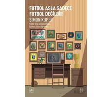 Futbol Asla Sadece Futbol Değildir - Simon Kuper - İthaki Yayınları