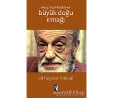 Necip Fazıl Kısakürek: Büyük Doğu Irmağı - Ali Haydar Haksal - İz Yayıncılık