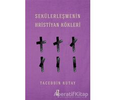 Sekülerleşmenin Hristiyan Kökleri - Taceddin Kutay - İz Yayıncılık