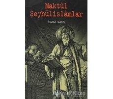 Maktül Şeyhülislamlar - İsmail Katgı - İz Yayıncılık