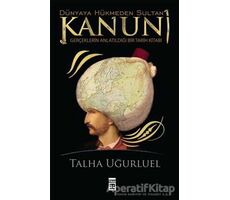 Kanuni - Dünyaya Hükmeden Sultan - Talha Uğurluel - Timaş Yayınları