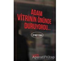 Adam Vitrinin Önünde Duruyordu - Zeynep Yenen - Bencekitap