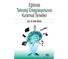 Eğitimde Teknoloji Entegrasyonunun Kuramsal Temelleri - Selim Günüç - Anı Yayıncılık