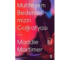 Muhteşem Bedenlerimizin Coğrafyası - Maddie Mortimer - Timaş Yayınları